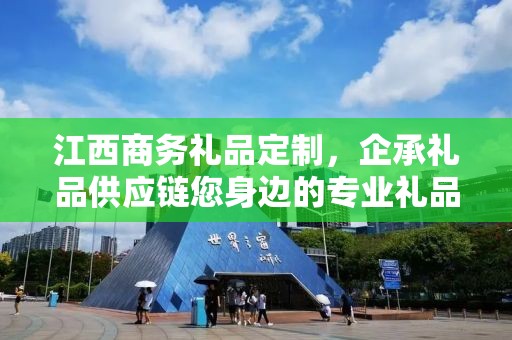 江西商务礼品定制，企承礼品供应链您身边的专业礼品定制公司